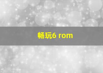 畅玩6 rom